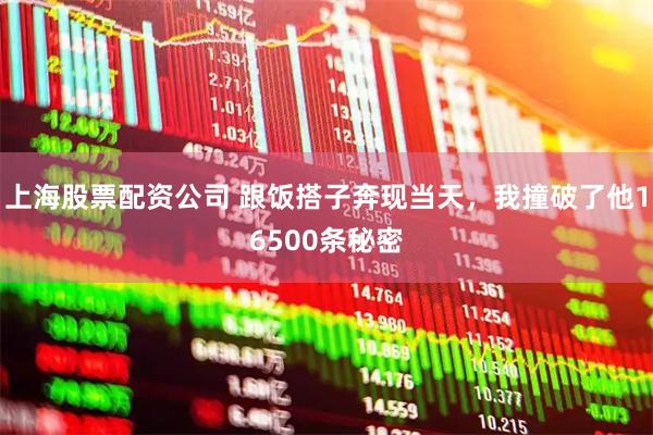 上海股票配资公司 跟饭搭子奔现当天，我撞破了他16500条秘密